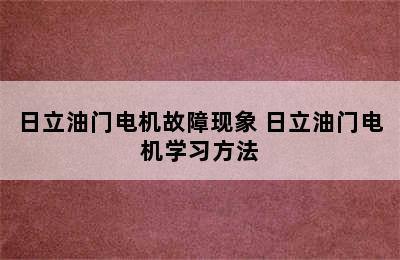 日立油门电机故障现象 日立油门电机学习方法